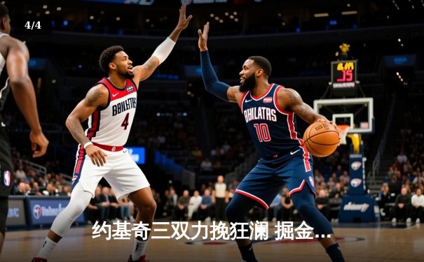 约基奇三双力挽狂澜 掘金加时险胜勇士延续卫冕希望 - 4