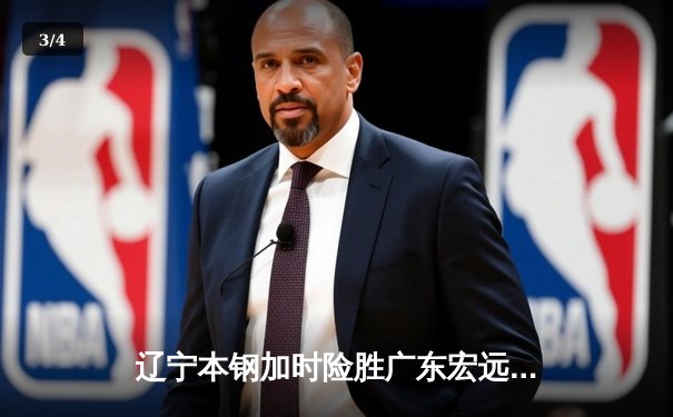 辽宁本钢加时险胜广东宏远 CBA半决赛上演巅峰对决 - 3