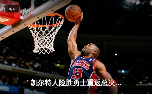 凯尔特人险胜勇士重返总决赛，塔图姆26+10+6主宰关键时刻 - 4